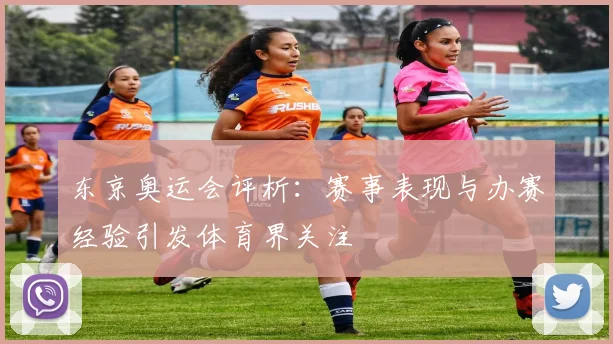 东京奥运会评析：赛事表现与办赛经验引发体育界关注