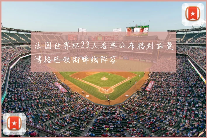 法国世界杯23人名单公布格列兹曼博格巴领衔锋线阵容