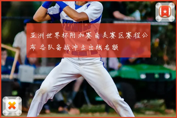 亚洲世界杯附加赛南美赛区赛程公布 各队备战冲击出线名额