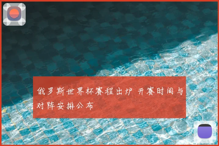 俄罗斯世界杯赛程出炉 开赛时间与对阵安排公布